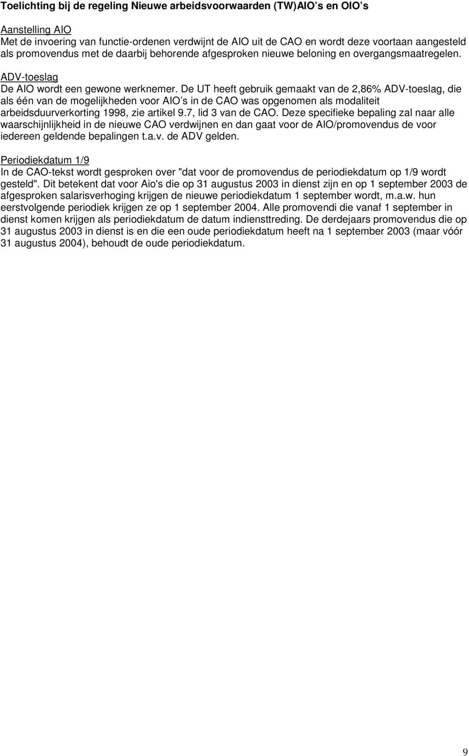 De UT heeft gebruik gemaakt van de 2,86% ADV-toeslag, die als één van de mogelijkheden voor AIO s in de CAO was opgenomen als modaliteit arbeidsduurverkorting 1998, zie artikel 9.7, lid 3 van de CAO.