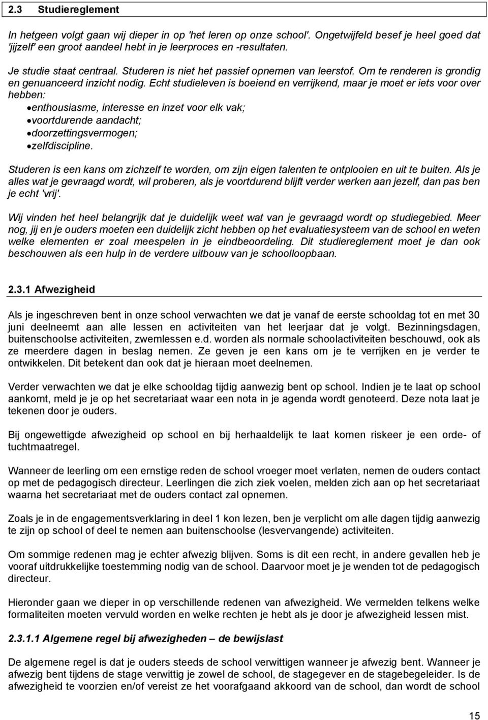 Echt studieleven is boeiend en verrijkend, maar je moet er iets voor over hebben: enthousiasme, interesse en inzet voor elk vak; voortdurende aandacht; doorzettingsvermogen; zelfdiscipline.