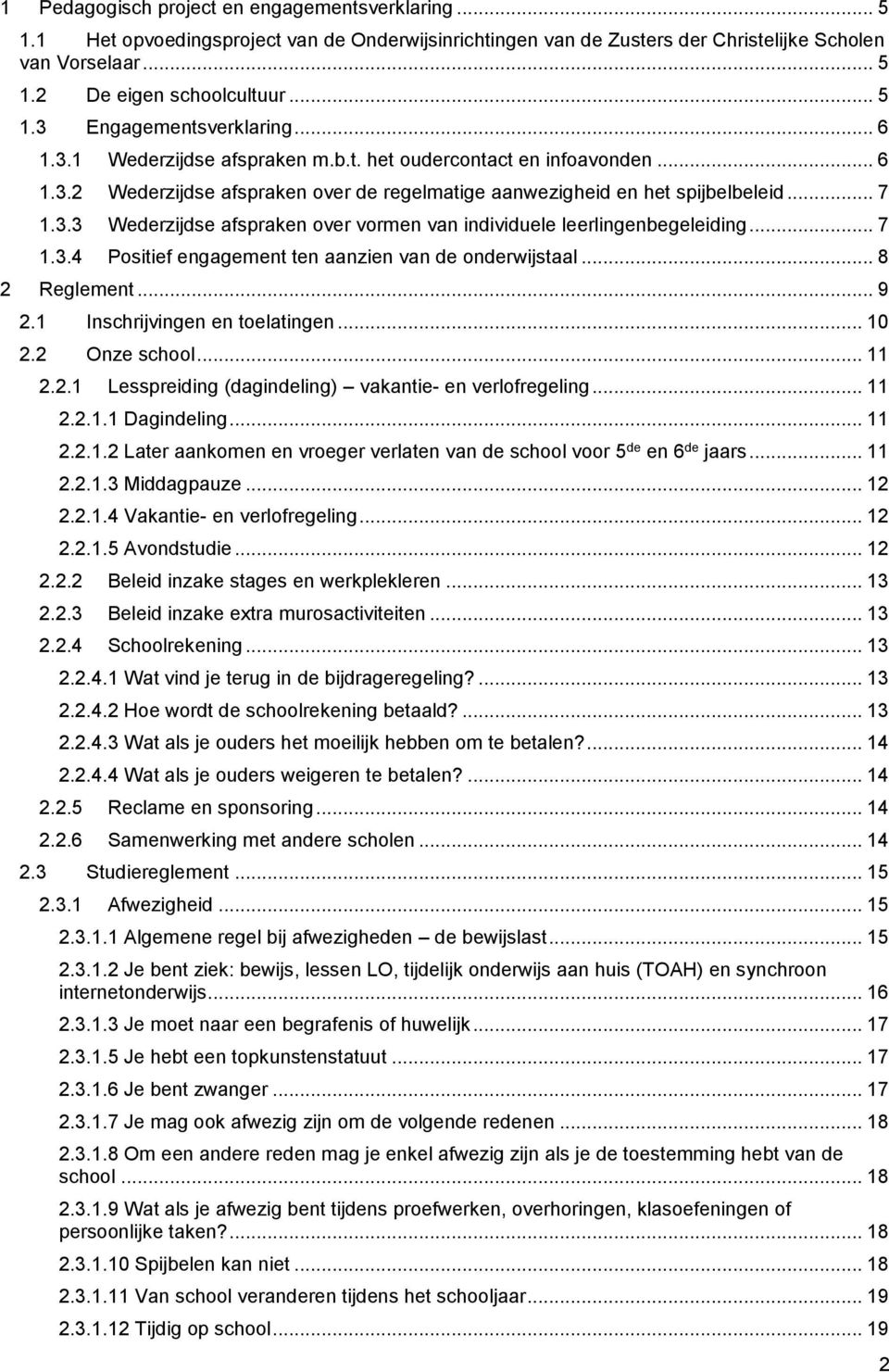 .. 7 1.3.4 Positief engagement ten aanzien van de onderwijstaal... 8 2 Reglement... 9 2.1 Inschrijvingen en toelatingen... 10 2.2 Onze school... 11 2.2.1 Lesspreiding (dagindeling) vakantie- en verlofregeling.