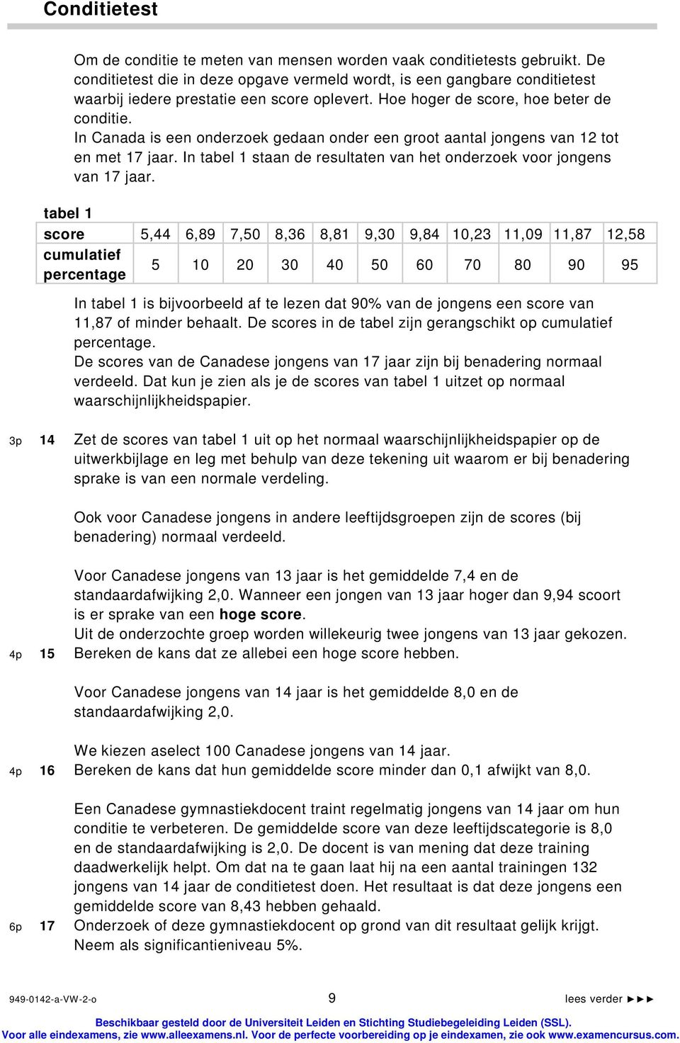 In Canada is een onderzoek gedaan onder een groot aantal jongens van 12 tot en met 17 jaar. In tabel 1 staan de resultaten van het onderzoek voor jongens van 17 jaar.