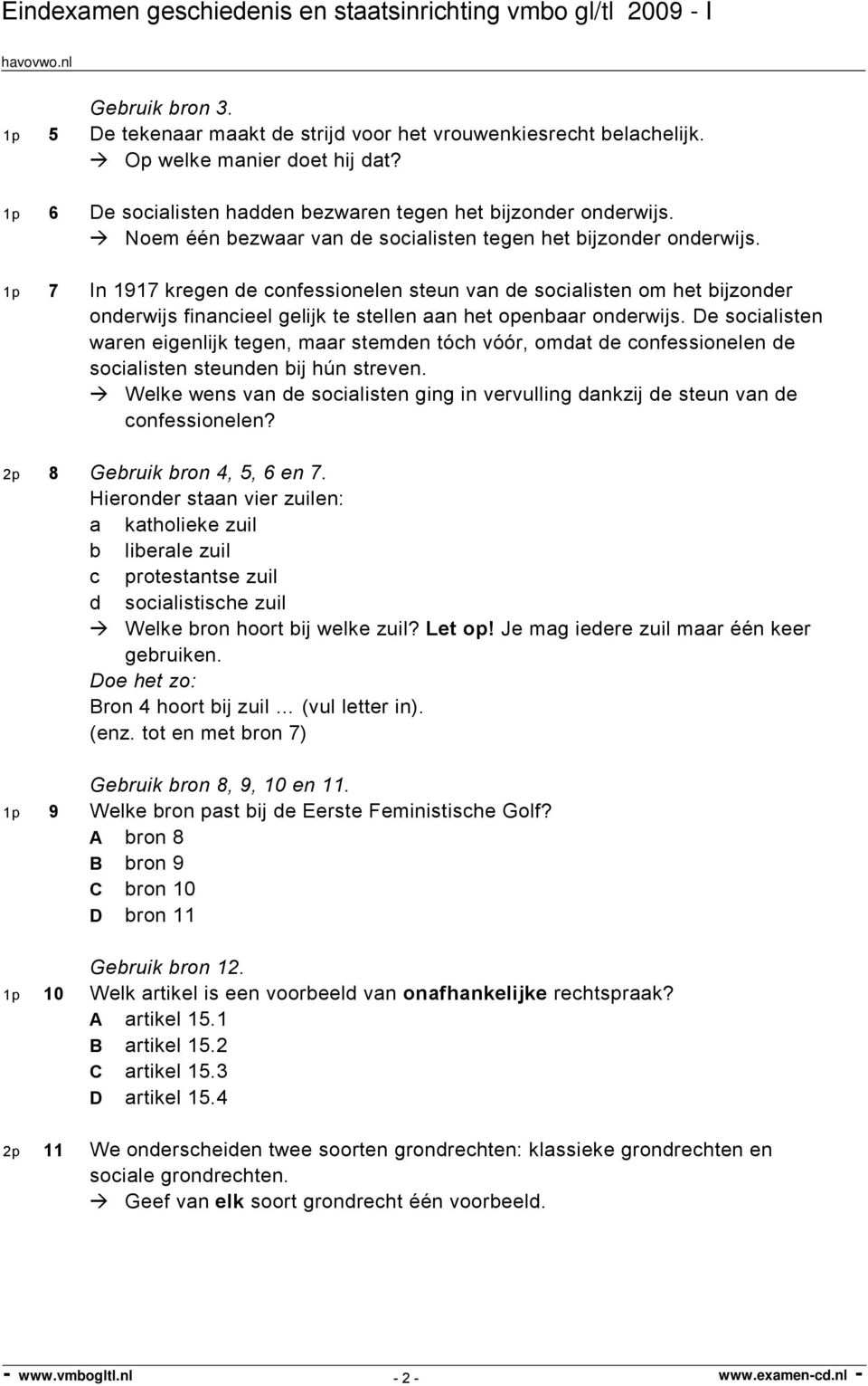 1p 7 In 1917 kregen de confessionelen steun van de socialisten om het bijzonder onderwijs financieel gelijk te stellen aan het openbaar onderwijs.