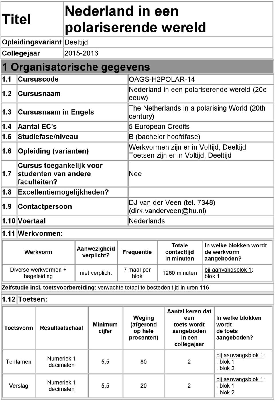 5 Studiefase/niveau B (bachelor hoofdfase) 1.6 Opleiding (varianten) Cursus toegankelijk voor 1.7 studenten van andere faculteiten? 1.8 Excellentiemogelijkheden? 1.9 Contactpersoon Werkvormen zijn er in Voltijd, Deeltijd Toetsen zijn er in Voltijd, Deeltijd Nee 1.