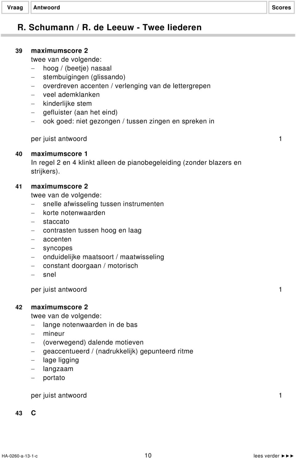 het eind) ook goed: niet gezongen / tussen zingen en spreken in 40 maximumscore 1 In regel 2 en 4 klinkt alleen de pianobegeleiding (zonder blazers en strijkers).