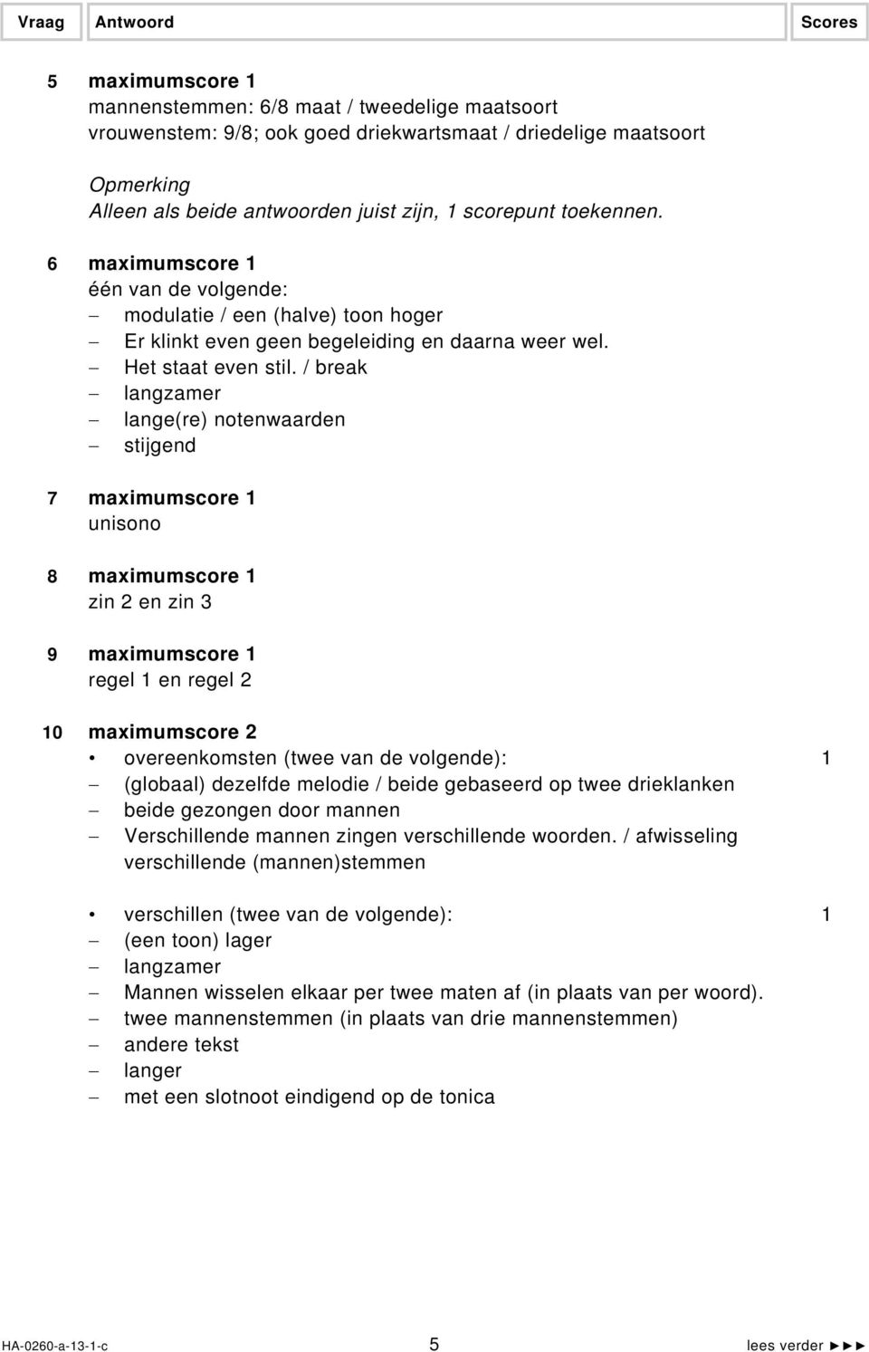 / break langzamer lange(re) notenwaarden stijgend 7 maximumscore 1 unisono 8 maximumscore 1 zin 2 en zin 3 9 maximumscore 1 regel 1 en regel 2 10 maximumscore 2 overeenkomsten (twee van de volgende):