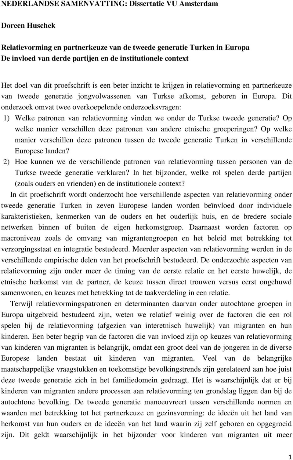 Dit onderzoek omvat twee overkoepelende onderzoeksvragen: 1) Welke patronen van relatievorming vinden we onder de Turkse tweede generatie?