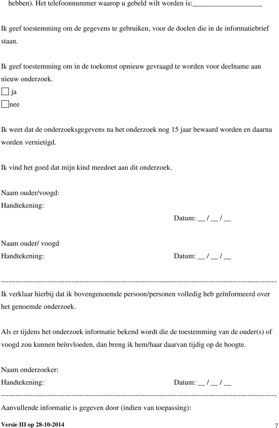 ja nee Ik weet dat de onderzoeksgegevens na het onderzoek nog 15 jaar bewaard worden en daarna worden vernietigd. Ik vind het goed dat mijn kind meedoet aan dit onderzoek.