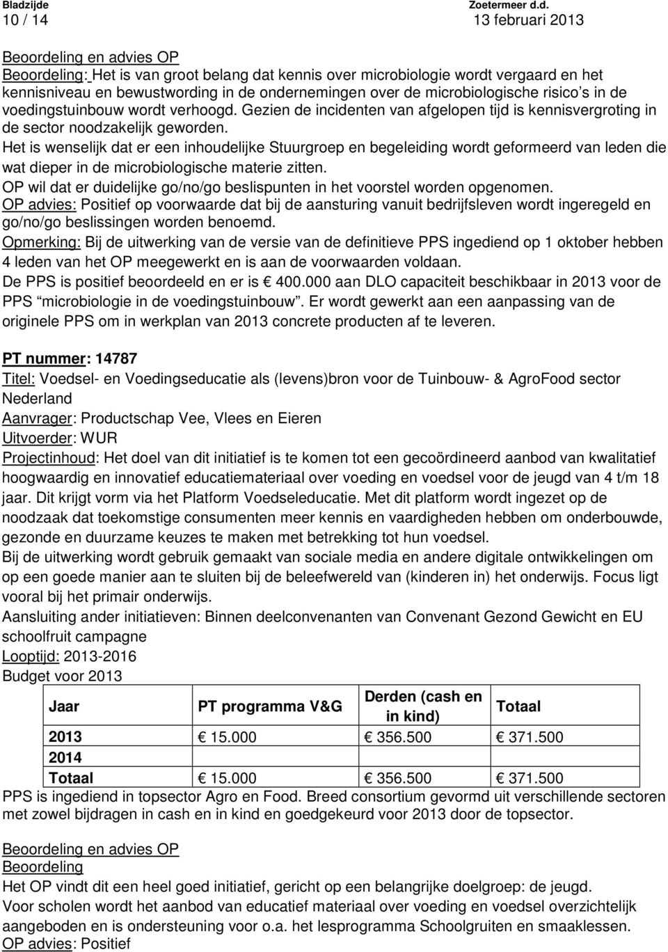 Het is wenselijk dat er een inhoudelijke Stuurgroep en begeleiding wordt geformeerd van leden die wat dieper in de microbiologische materie zitten.