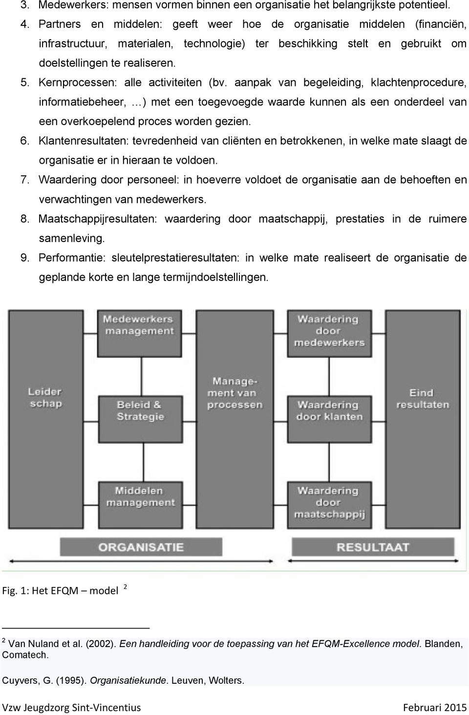 Kernprocessen: alle activiteiten (bv. aanpak van begeleiding, klachtenprocedure, informatiebeheer, ) met een toegevoegde waarde kunnen als een onderdeel van een overkoepelend proces worden gezien. 6.