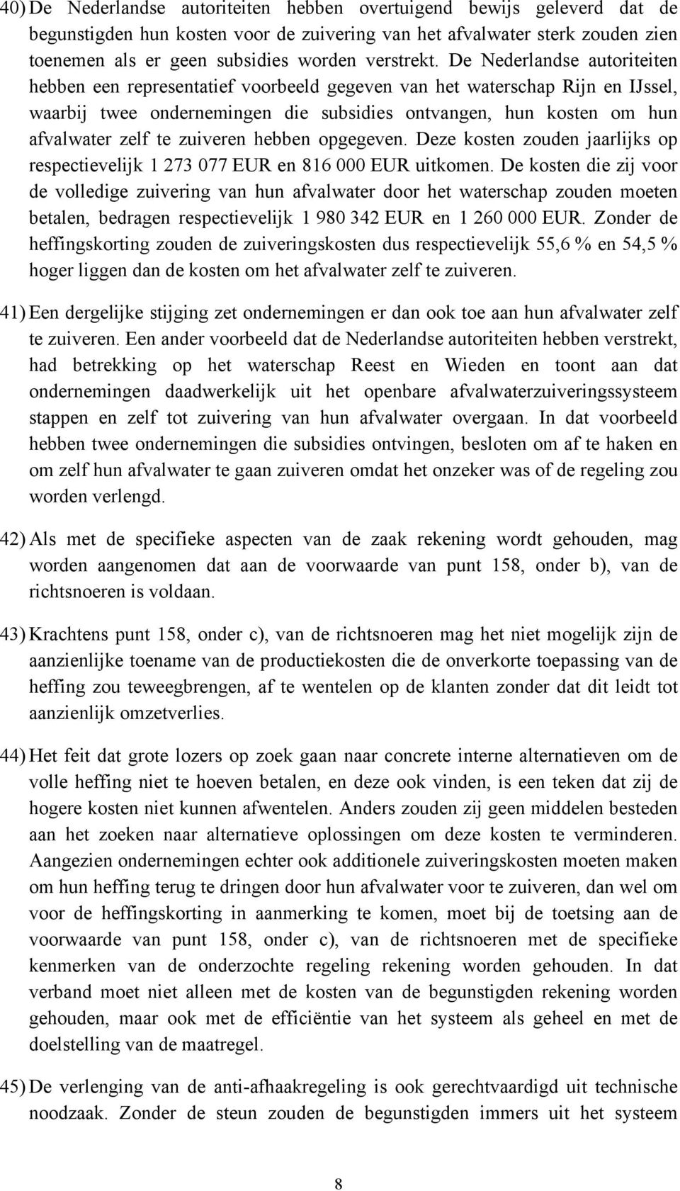 De Nederlandse autoriteiten hebben een representatief voorbeeld gegeven van het waterschap Rijn en IJssel, waarbij twee ondernemingen die subsidies ontvangen, hun kosten om hun afvalwater zelf te