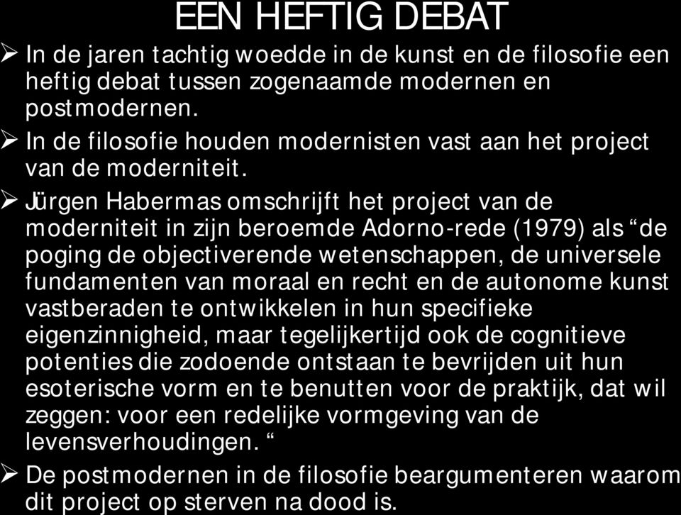 Jürgen Habermas omschrijft het project van de moderniteit in zijn beroemde Adorno-rede (1979) als de poging de objectiverende wetenschappen, de universele fundamenten van moraal en recht en de