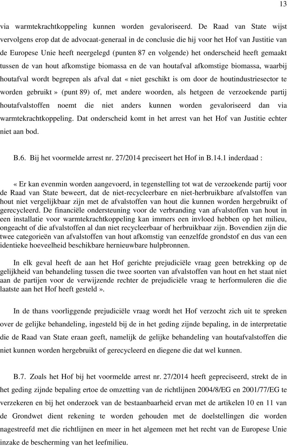 gemaakt tussen de van hout afkomstige biomassa en de van houtafval afkomstige biomassa, waarbij houtafval wordt begrepen als afval dat «niet geschikt is om door de houtindustriesector te worden