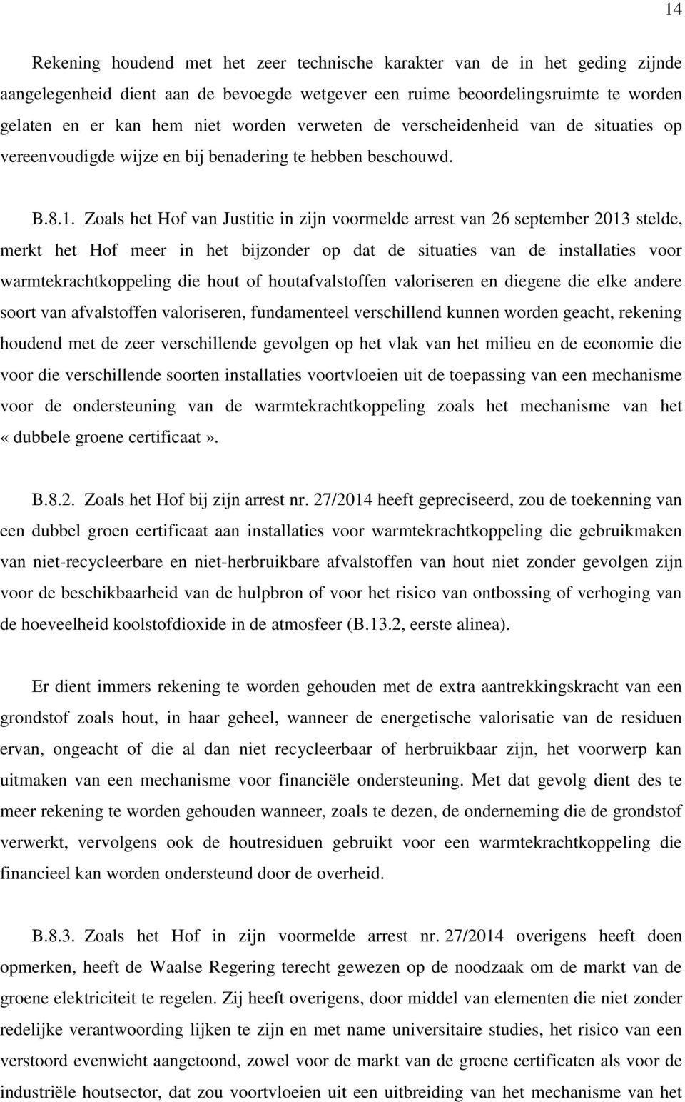 Zoals het Hof van Justitie in zijn voormelde arrest van 26 september 2013 stelde, merkt het Hof meer in het bijzonder op dat de situaties van de installaties voor warmtekrachtkoppeling die hout of