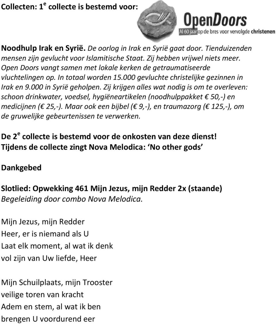 Zij krijgen alles wat nodig is om te overleven: schoon drinkwater, voedsel, hygiëneartikelen (noodhulppakket 50,-) en medicijnen ( 25,-).