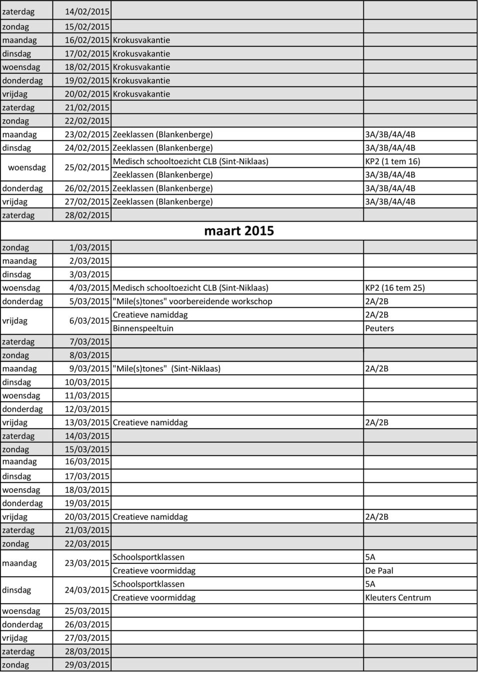 16) woensdag 25/02/2015 Zeeklassen (Blankenberge) 3A/3B/4A/4B donderdag 26/02/2015 Zeeklassen (Blankenberge) 3A/3B/4A/4B 27/02/2015 Zeeklassen (Blankenberge) 3A/3B/4A/4B zaterdag 28/02/2015 zondag