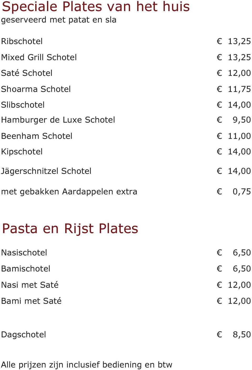 Schotel 11,00 Kipschotel 14,00 Jägerschnitzel Schotel 14,00 met gebakken Aardappelen extra 0,75 Pasta