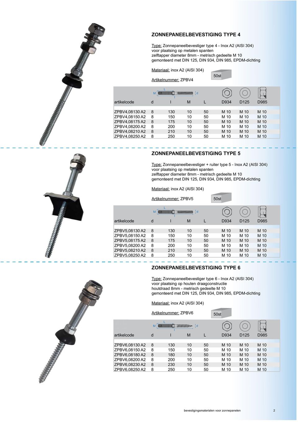 ZPBV4,08200 A2 8 200 10 50 10 10 10 ZPBV4,08210 A2 8 210 10 50 10 10 10 ZPBV4,08250 A2 8 250 10 50 10 10 10 ZONNEPANEEBEVESTIGING TYPE 5 Type: Zonnepaneebevestiger + ruiter type 5 - Inox A2 (AISI