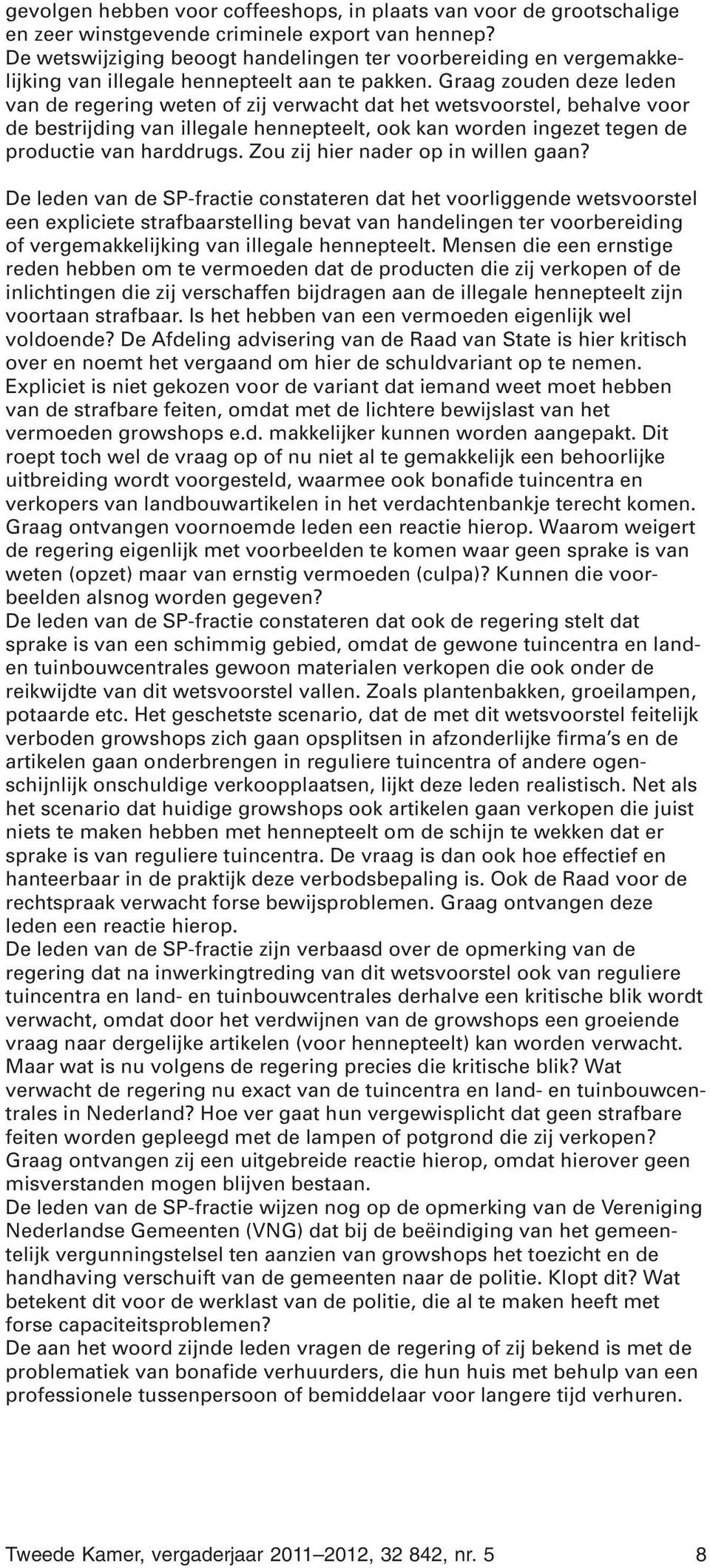 Graag zouden deze leden van de regering weten of zij verwacht dat het wetsvoorstel, behalve voor de bestrijding van illegale hennepteelt, ook kan worden ingezet tegen de productie van harddrugs.