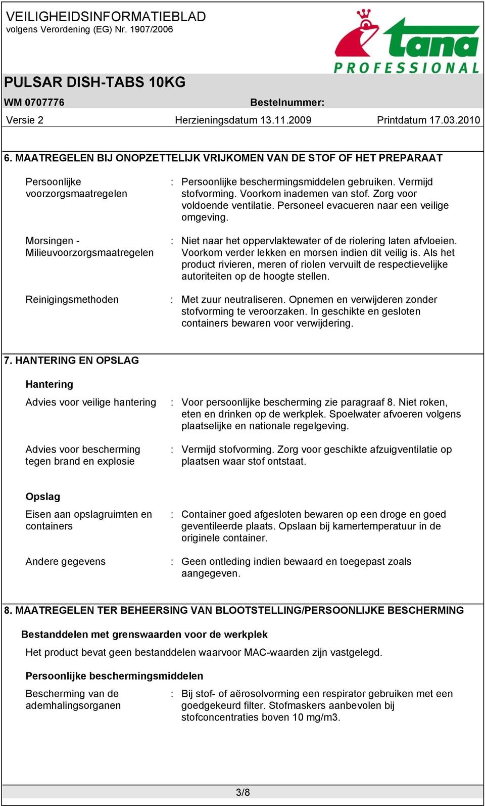 : Niet naar het oppervlaktewater of de riolering laten afvloeien. Voorkom verder lekken en morsen indien dit veilig is.