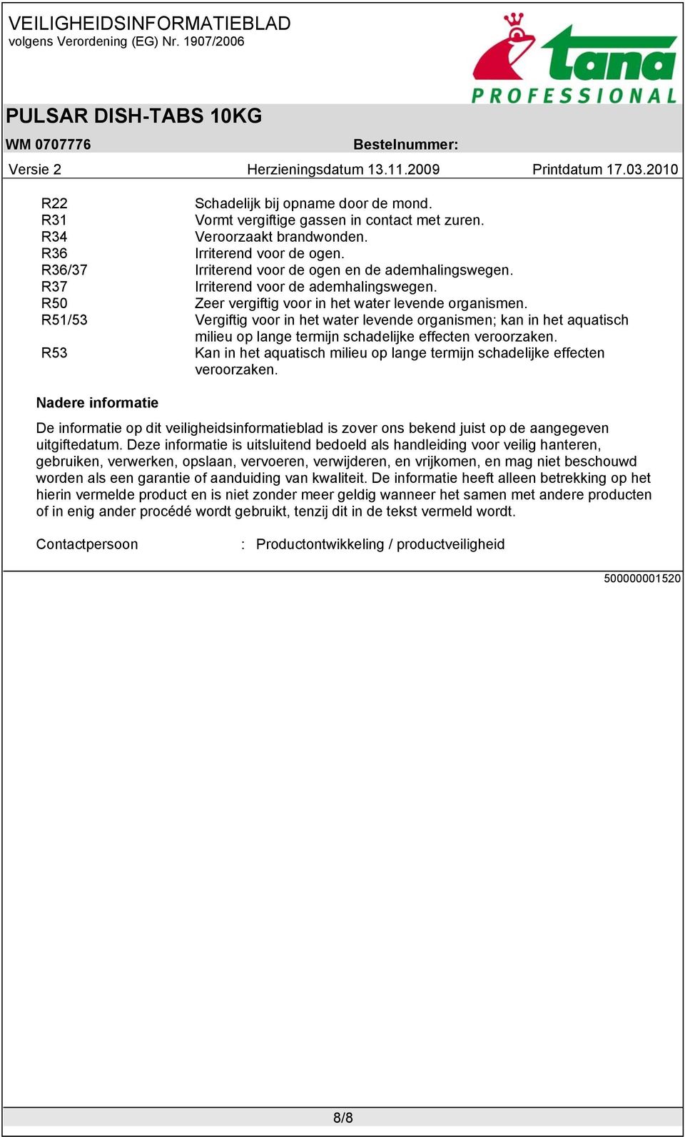 R51/53 Vergiftig voor in het water levende organismen; kan in het aquatisch milieu op lange termijn schadelijke effecten veroorzaken.