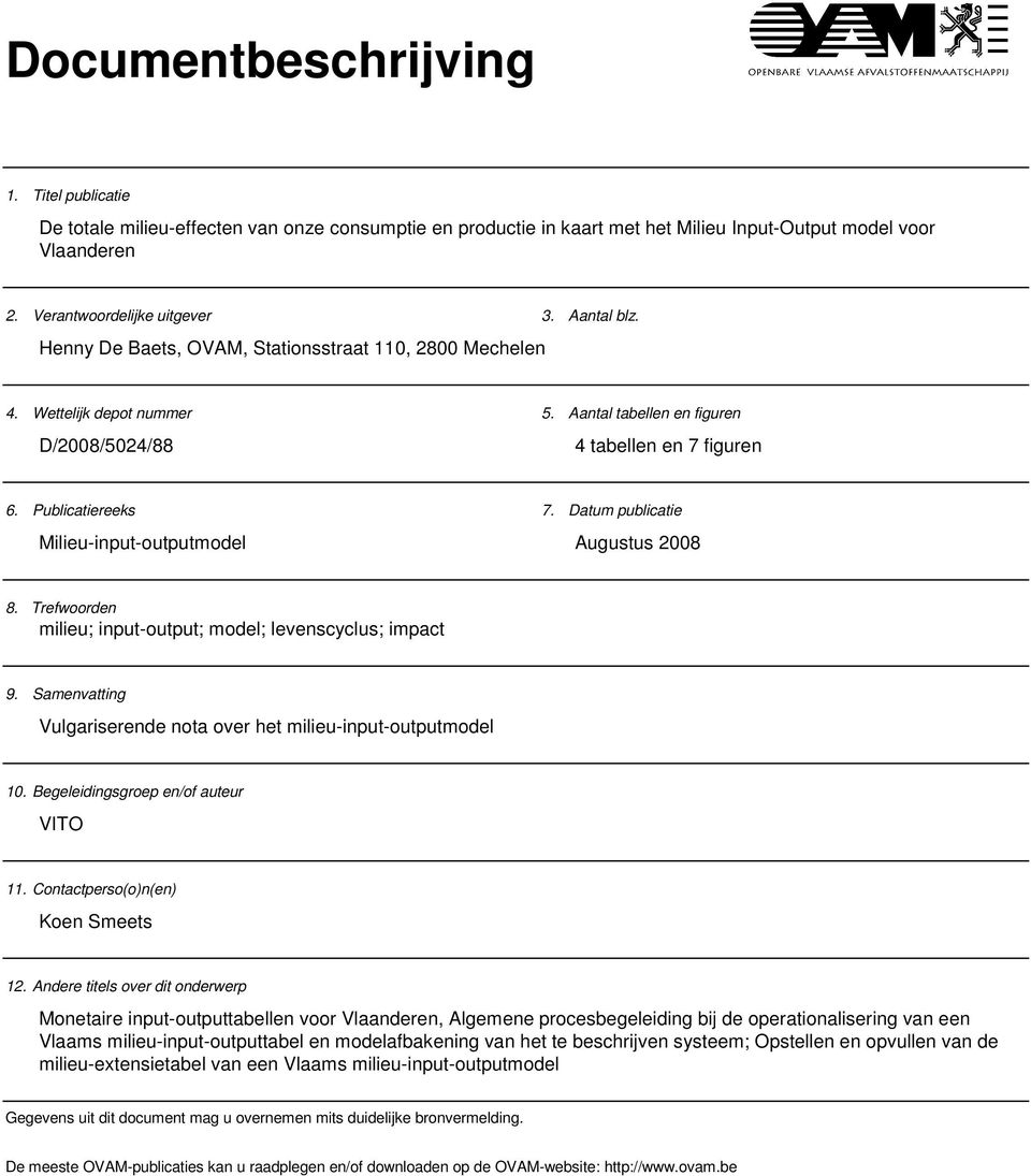 Datum publicatie Milieu-input-outputmodel Augustus 2008 8. Trefwoorden milieu; input-output; model; levenscyclus; impact 9. Samenvatting Vulgariserende nota over het milieu-input-outputmodel 10.