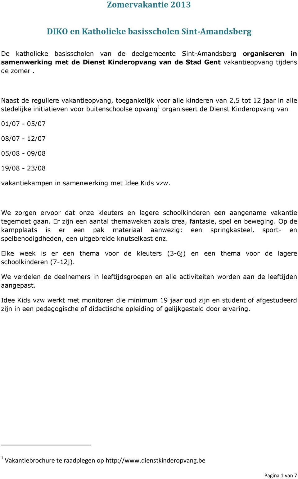 Naast de reguliere vakantieopvang, toegankelijk voor alle kinderen van 2,5 tot 12 jaar in alle stedelijke initiatieven voor buitenschoolse opvang 1 organiseert de Dienst Kinderopvang van 01/07-05/07