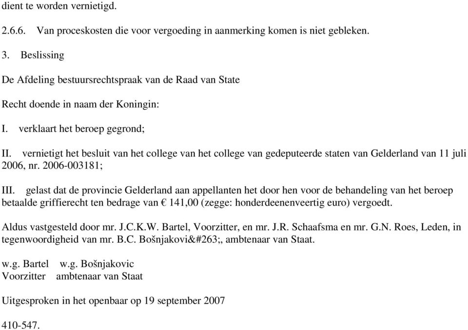 vernietigt het besluit van het college van het college van gedeputeerde staten van Gelderland van 11 juli 2006, nr. 2006-003181; III.
