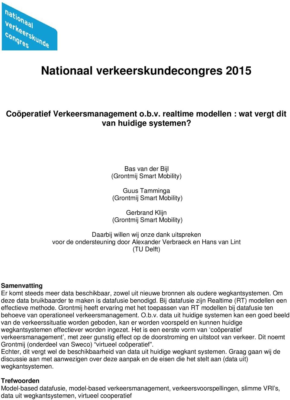 Alexander Verbraeck en Hans van Lint (TU Delft) Samenvatting Er komt steeds meer data beschikbaar, zowel uit nieuwe bronnen als oudere wegkantsystemen.