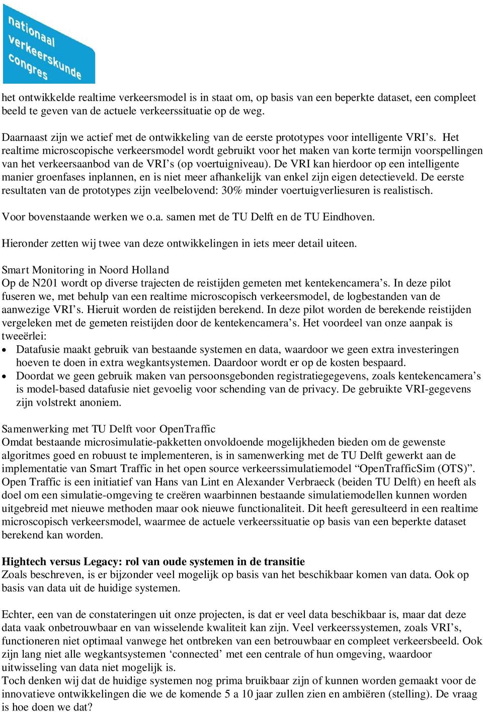 Het realtime microscopische verkeersmodel wordt gebruikt voor het maken van korte termijn voorspellingen van het verkeersaanbod van de VRI s (op voertuigniveau).