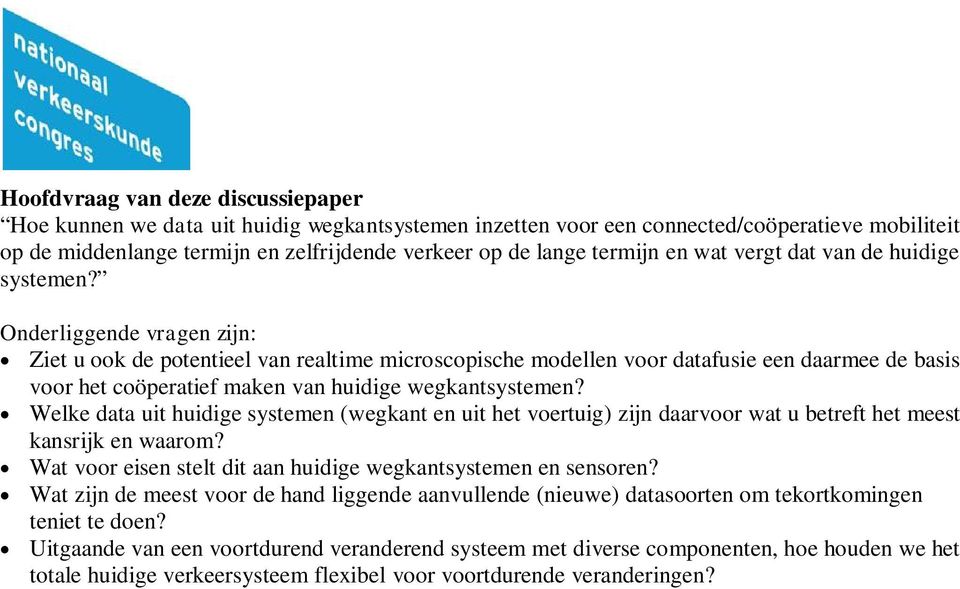 Onderliggende vragen zijn: Ziet u ook de potentieel van realtime microscopische modellen voor datafusie een daarmee de basis voor het coöperatief maken van huidige wegkantsystemen?