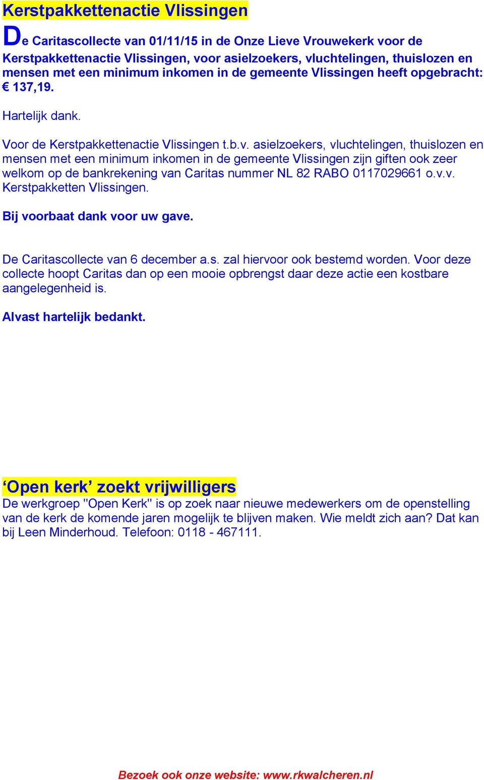 asielzoekers, vluchtelingen, thuislozen en mensen met een minimum inkomen in de gemeente Vlissingen zijn giften ook zeer welkom op de bankrekening van Caritas nummer NL 82 RABO 0117029661 o.v.v. Kerstpakketten Vlissingen.