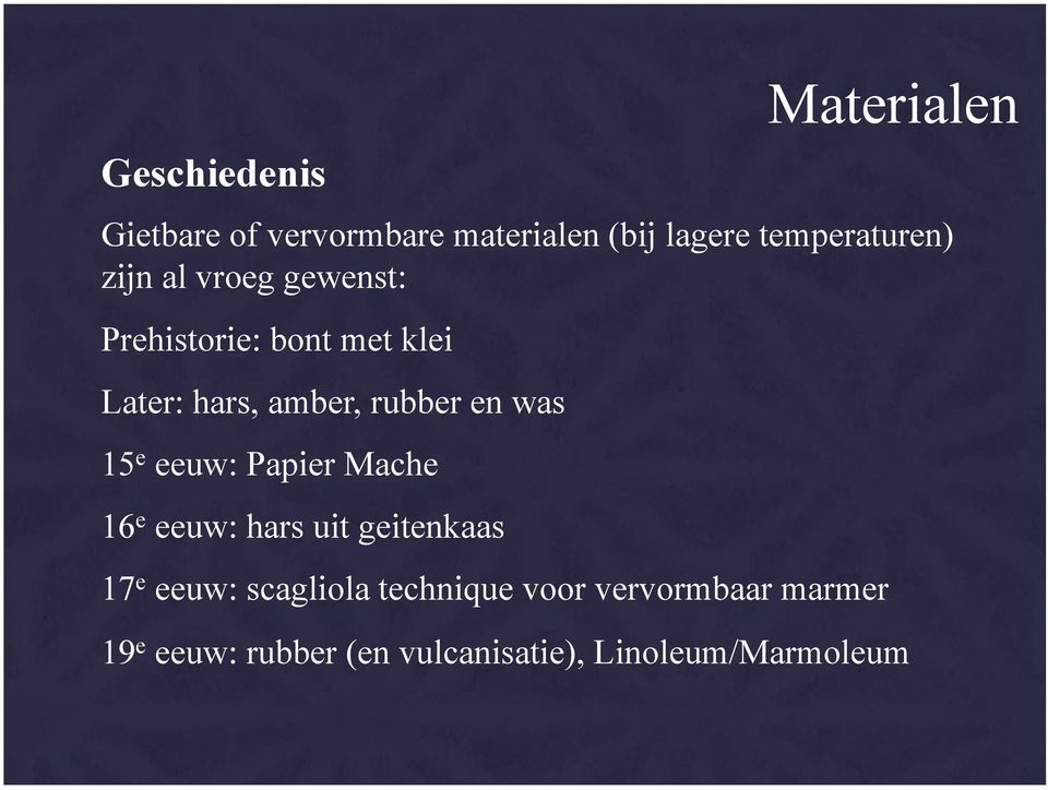 rubber en was 15 e eeuw: Papier Mache 16 e eeuw: hars uit geitenkaas 17 e eeuw: