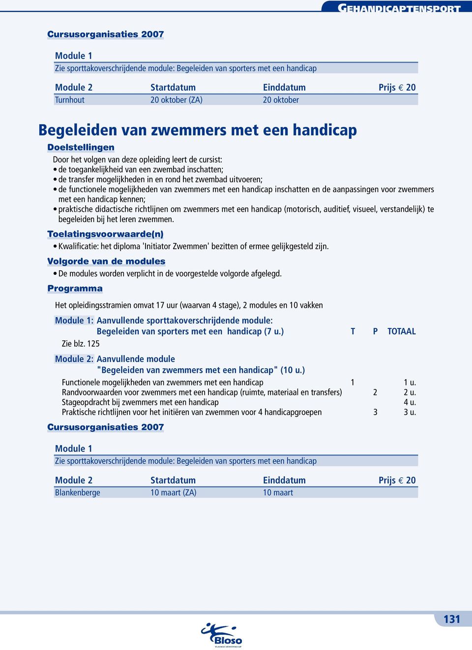 visueel, verstandelijk) te begeleiden bij het leren zwemmen. Kwalificatie: het diploma 'Initiator Zwemmen' bezitten of ermee gelijkgesteld zijn.