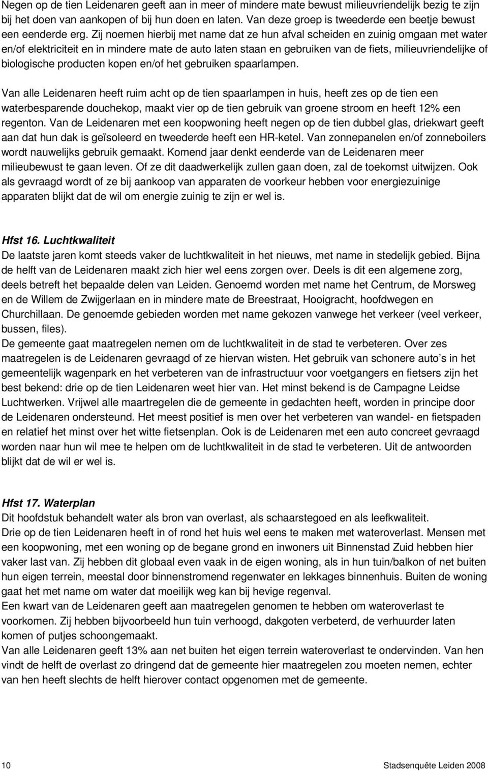 Zij noemen hierbij met name dat ze hun afval scheiden en zuinig omgaan met water en/of elektriciteit en in mindere mate de auto laten staan en gebruiken van de fiets, milieuvriendelijke of