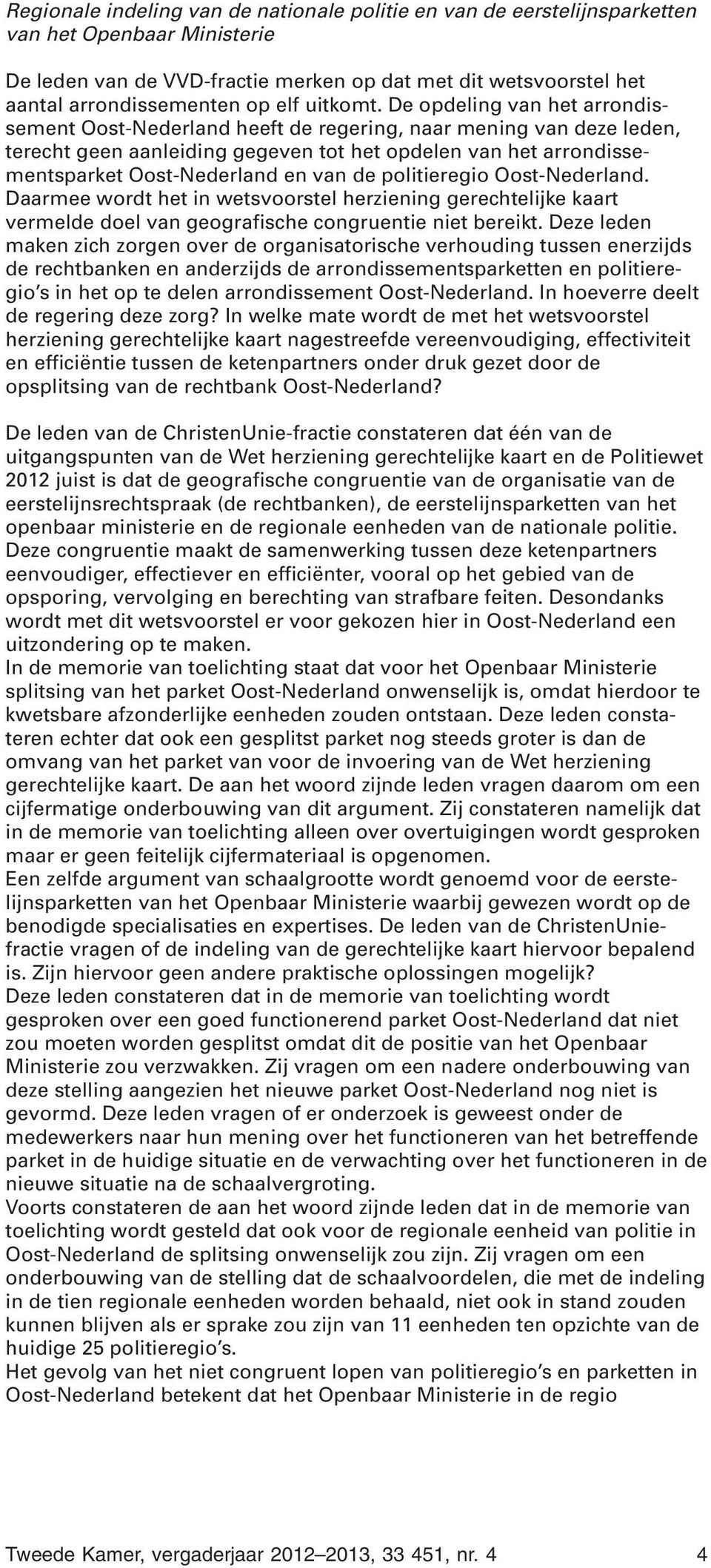 De opdeling van het arrondissement Oost-Nederland heeft de regering, naar mening van deze leden, terecht geen aanleiding gegeven tot het opdelen van het arrondissementsparket Oost-Nederland en van de