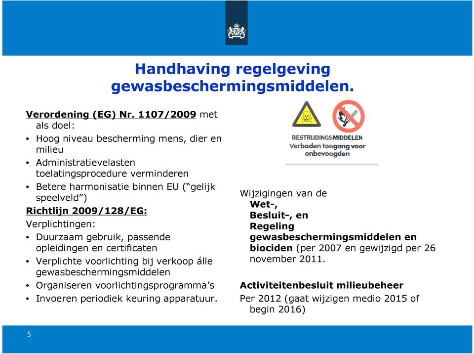 Richtlijn 2009/128/EG: Verplichtingen: Duurzaam gebruik, passende opleidingen en certificaten Verplichte voorlichting bij verkoop álle gewasbeschermingsmiddelen Organiseren