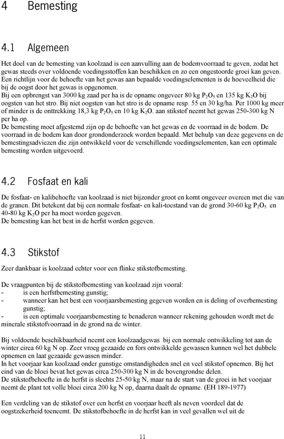 geven. Een richtlijn voor de behoefte van het gewas aan bepaalde voedingselementen is de hoeveelheid die bij de oogst door het gewas is opgenomen.