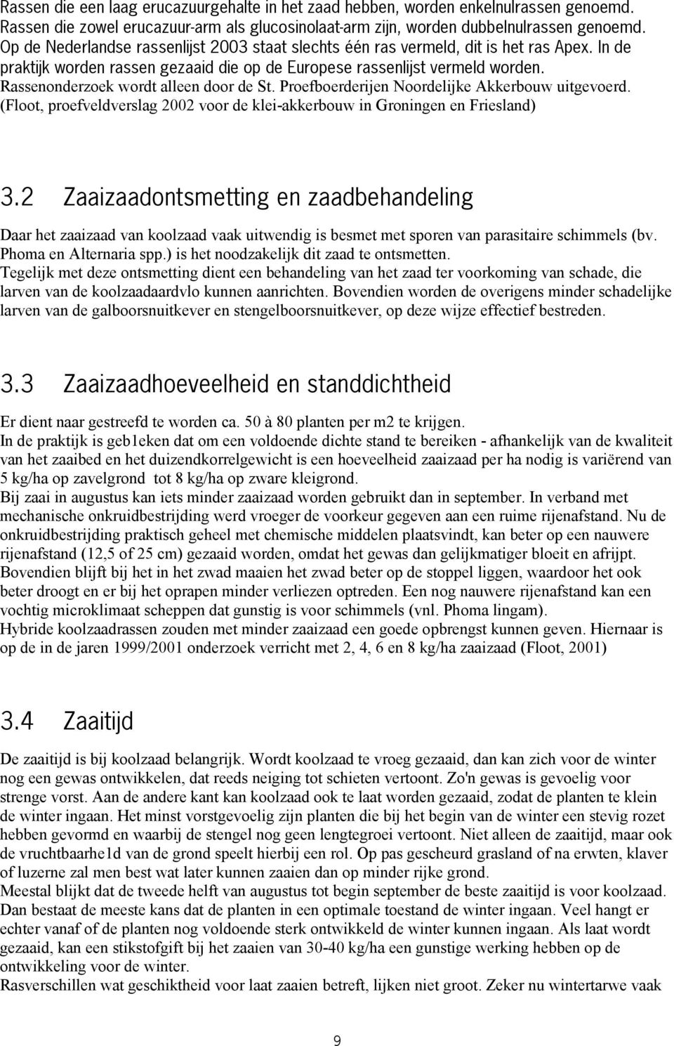 Rassenonderzoek wordt alleen door de St. Proefboerderijen Noordelijke Akkerbouw uitgevoerd. (Floot, proefveldverslag 2002 voor de klei-akkerbouw in Groningen en Friesland) 3.