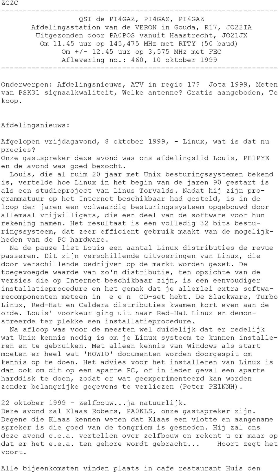 : 460, 10 oktober 1999 ---------------------------------------------------------------- Onderwerpen: Afdelingsnieuws, ATV in regio 17? Jota 1999, Meten van PSK31 signaalkwaliteit, Welke antenne?