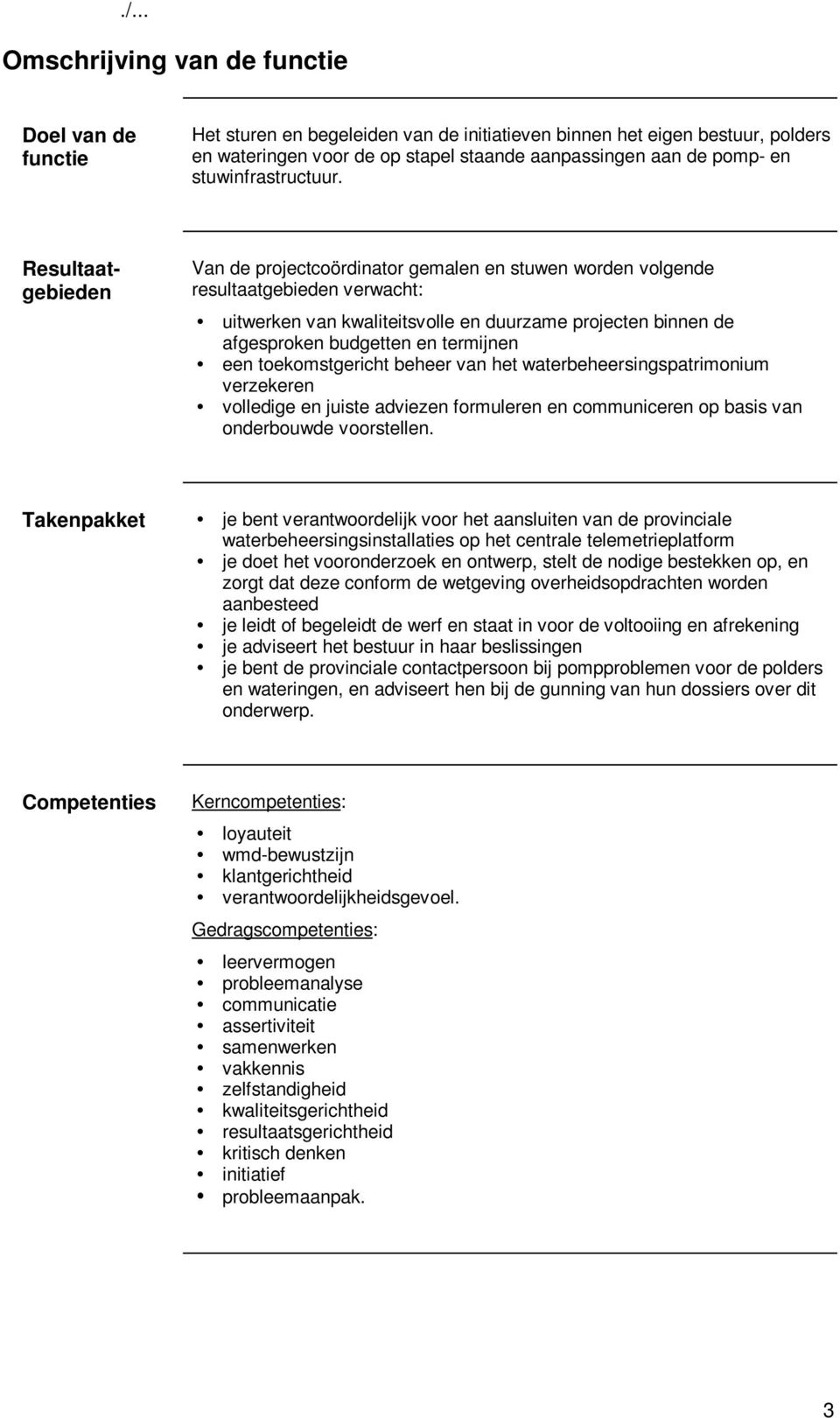 Resultaatgebieden Van de projectcoördinator gemalen en stuwen worden volgende resultaatgebieden verwacht: uitwerken van kwaliteitsvolle en duurzame projecten binnen de afgesproken budgetten en