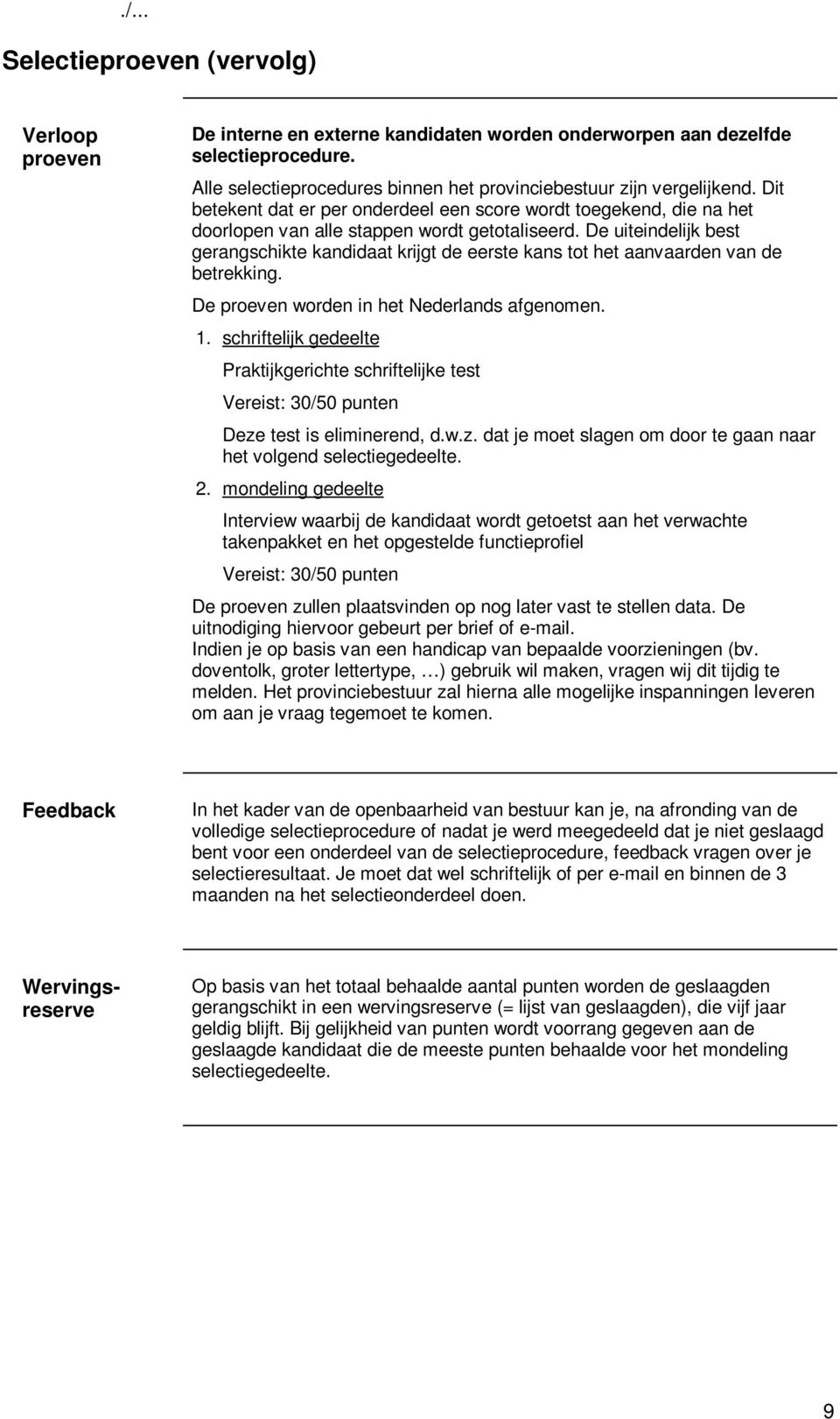 De uiteindelijk best gerangschikte kandidaat krijgt de eerste kans tot het aanvaarden van de betrekking. De proeven worden in het Nederlands afgenomen. 1.