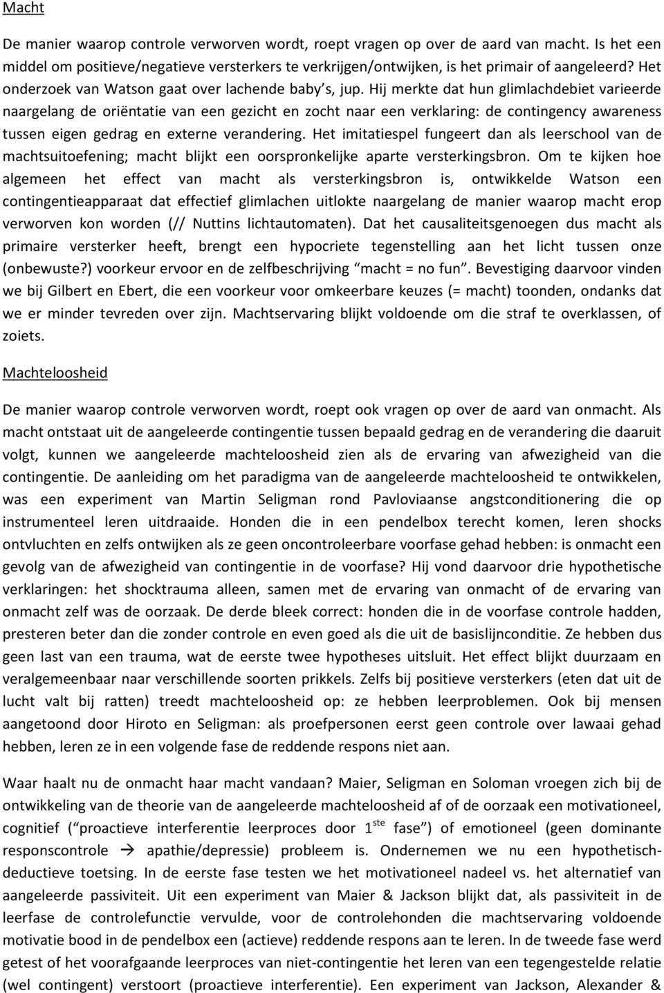 Hij merkte dat hun glimlachdebiet varieerde naargelang de oriëntatie van een gezicht en zocht naar een verklaring: de contingency awareness tussen eigen gedrag en externe verandering.