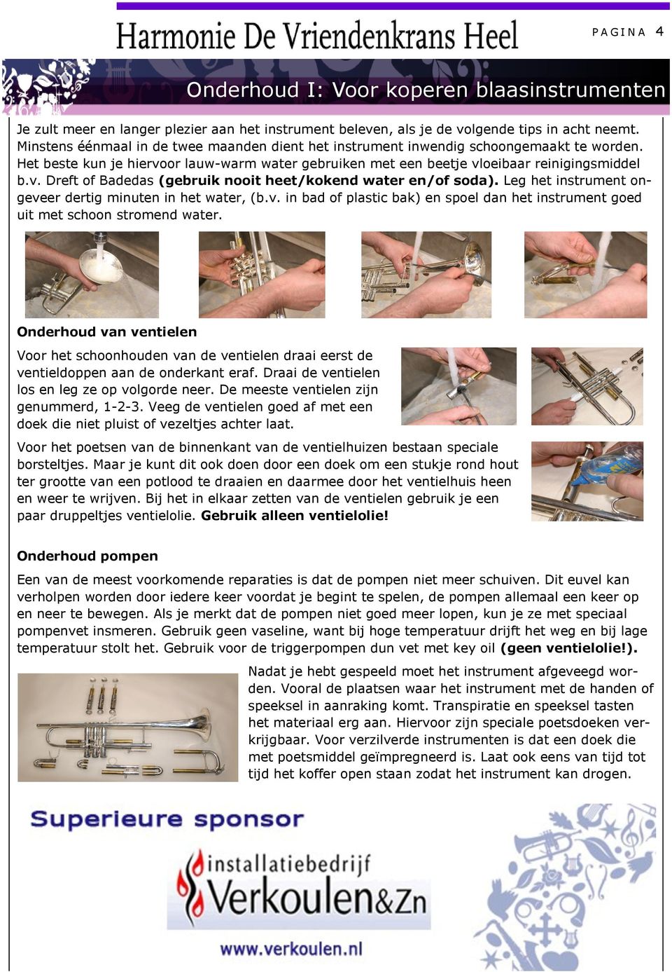 Leg het instrument ongeveer dertig minuten in het water, (b.v. in bad of plastic bak) en spoel dan het instrument goed uit met schoon stromend water.