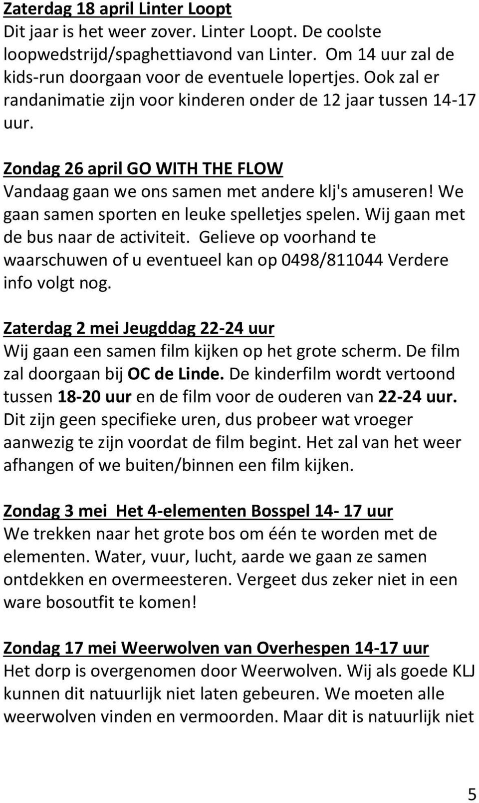 We gaan samen sporten en leuke spelletjes spelen. Wij gaan met de bus naar de activiteit. Gelieve op voorhand te waarschuwen of u eventueel kan op 0498/811044 Verdere info volgt nog.