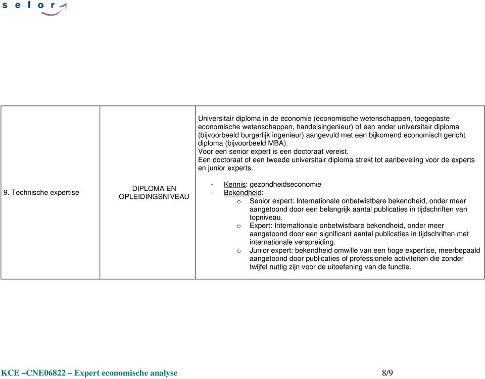 Een doctoraat of een tweede universitair diploma strekt tot aanbeveling voor de experts en junior experts.