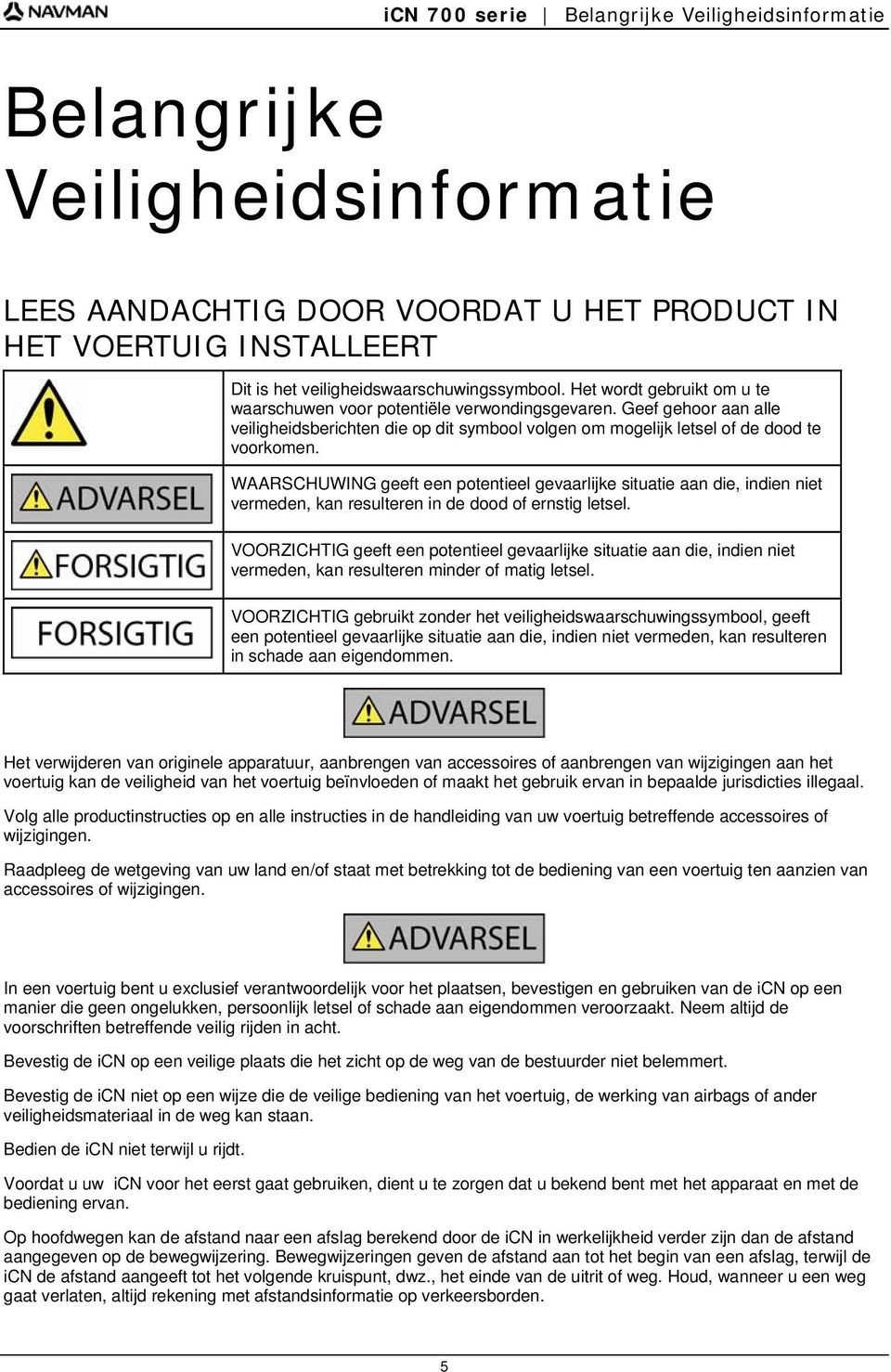 WAARSCHUWING geeft een potentieel gevaarlijke situatie aan die, indien niet vermeden, kan resulteren in de dood of ernstig letsel.