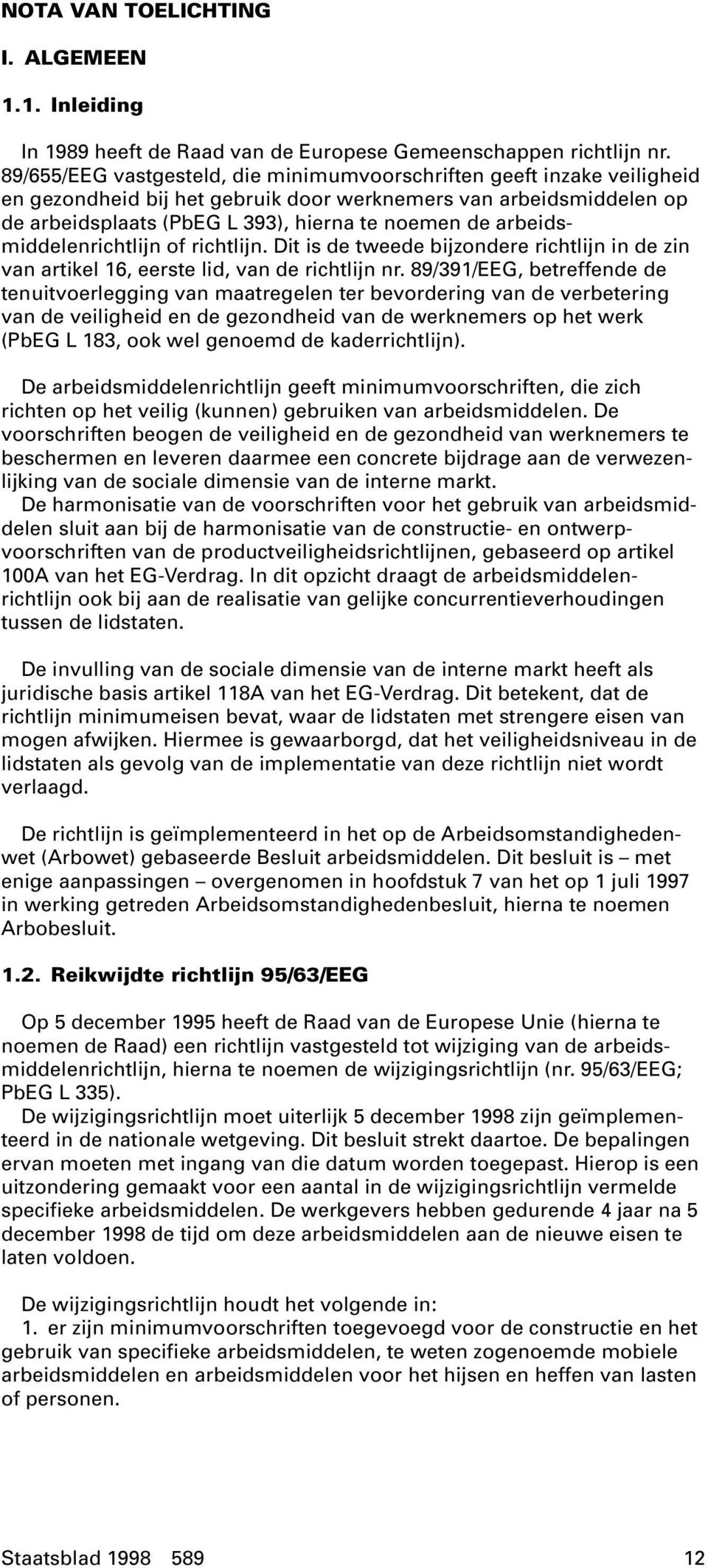 arbeidsmiddelenrichtlijn of richtlijn. Dit is de tweede bijzondere richtlijn in de zin van artikel 16, eerste lid, van de richtlijn nr.