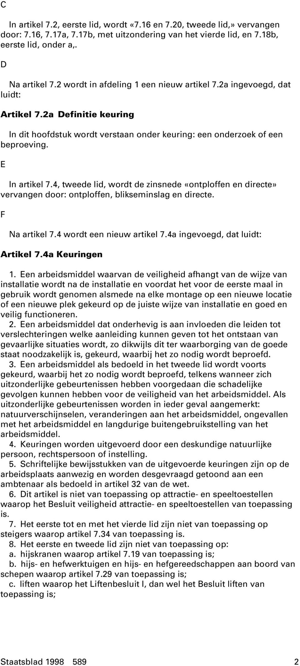 4, tweede lid, wordt de zinsnede «ontploffen en directe» vervangen door: ontploffen, blikseminslag en directe. F Na artikel 7.4 wordt een nieuw artikel 7.4a ingevoegd, dat luidt: Artikel 7.