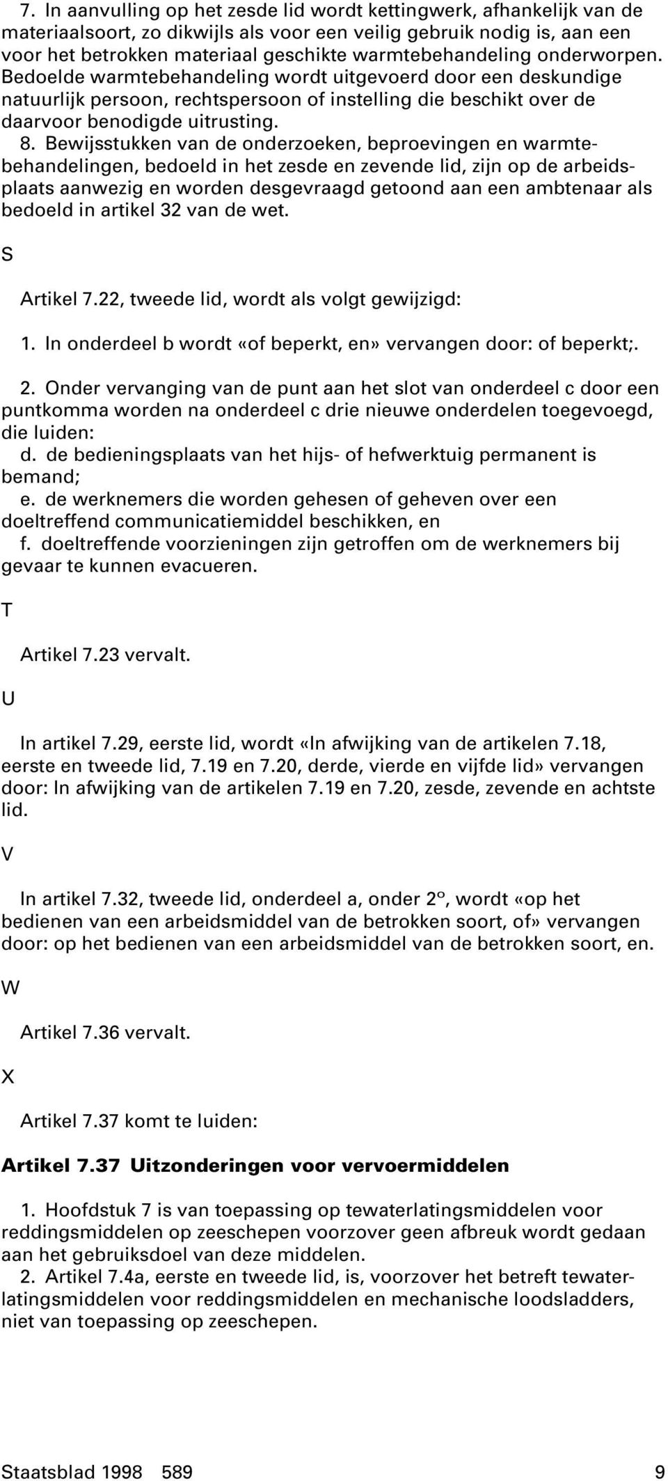 Bewijsstukken van de onderzoeken, beproevingen en warmtebehandelingen, bedoeld in het zesde en zevende lid, zijn op de arbeidsplaats aanwezig en worden desgevraagd getoond aan een ambtenaar als