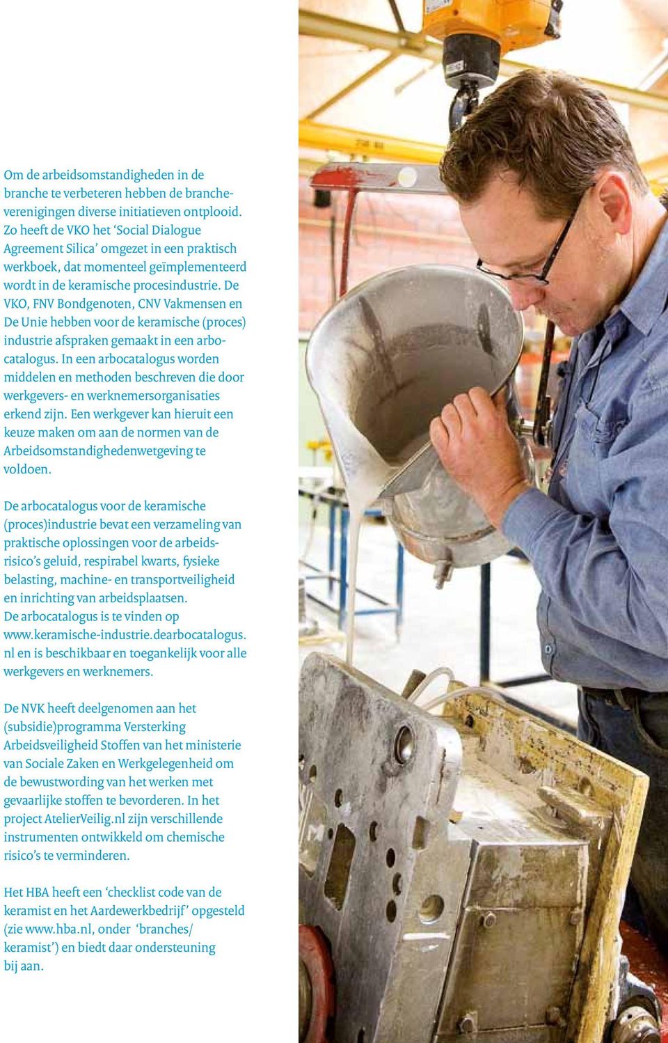 De VKO, FNV Bondgenoten, CNV Vakmensen en De Unie hebben voor de keramische (proces) industrie afspraken gemaakt in een arbo - catalogus.