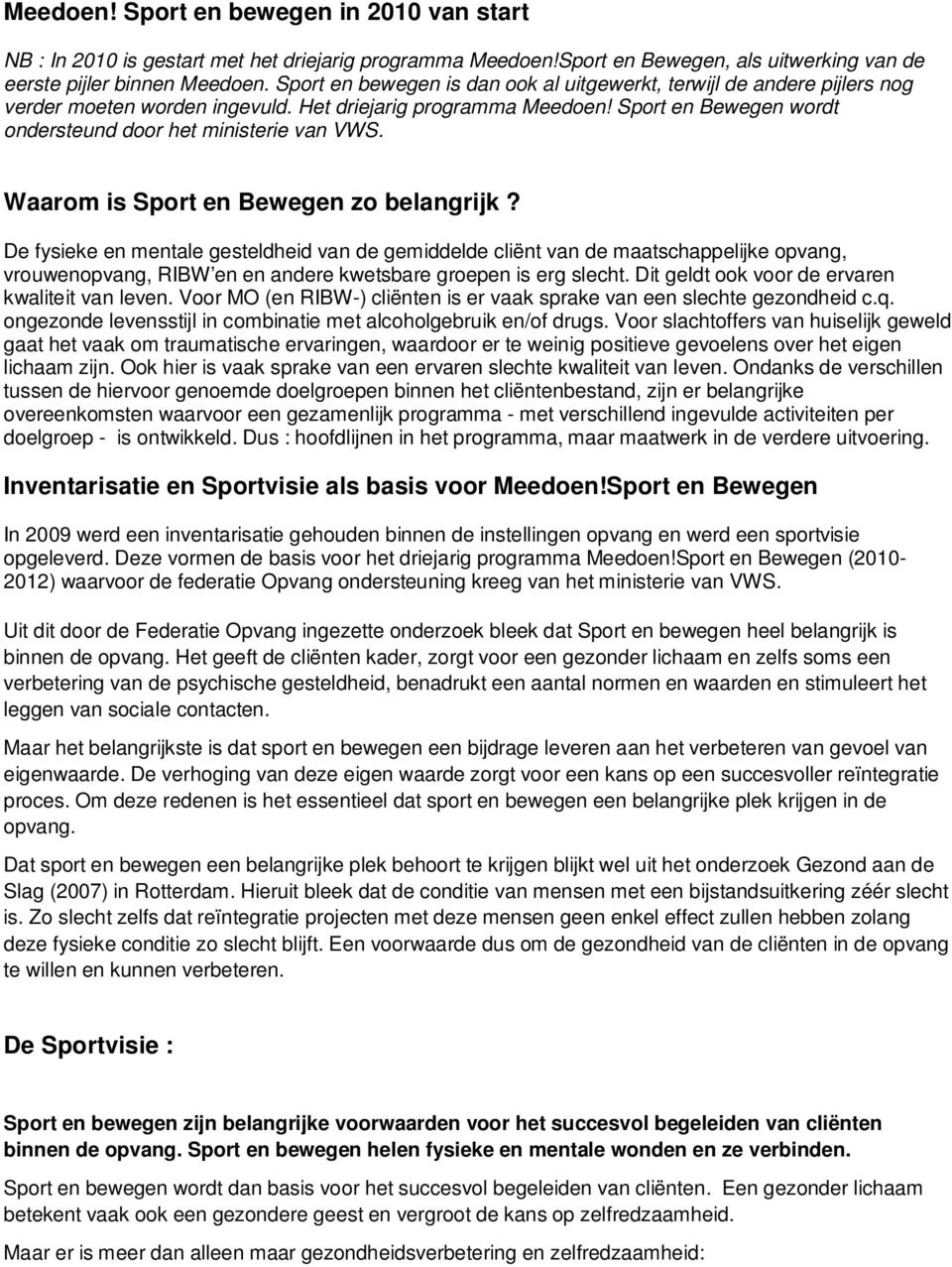 Waarom is Sport en Bewegen zo belangrijk? De fysieke en mentale gesteldheid van de gemiddelde cliënt van de maatschappelijke opvang, vrouwenopvang, RIBW en en andere kwetsbare groepen is erg slecht.